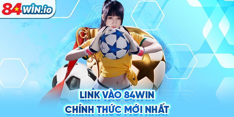 Link vào 84WIN chính thức mới nhất